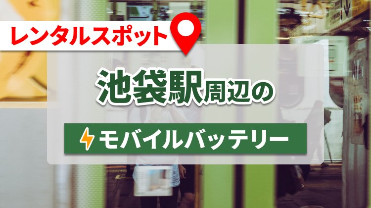 池袋駅周辺でモバイルバッテリー・携帯充電器をレンタルできるスポット