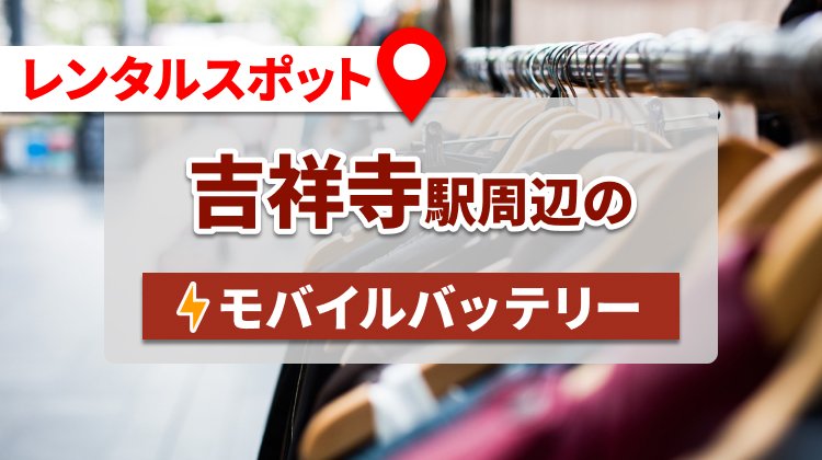 吉祥寺駅周辺のモバイルバッテリーのレンタルスポット12選